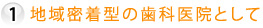 1.地域密着型の歯科医院として